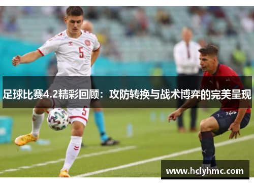 足球比赛4.2精彩回顾：攻防转换与战术博弈的完美呈现
