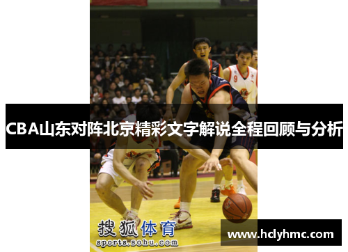 CBA山东对阵北京精彩文字解说全程回顾与分析